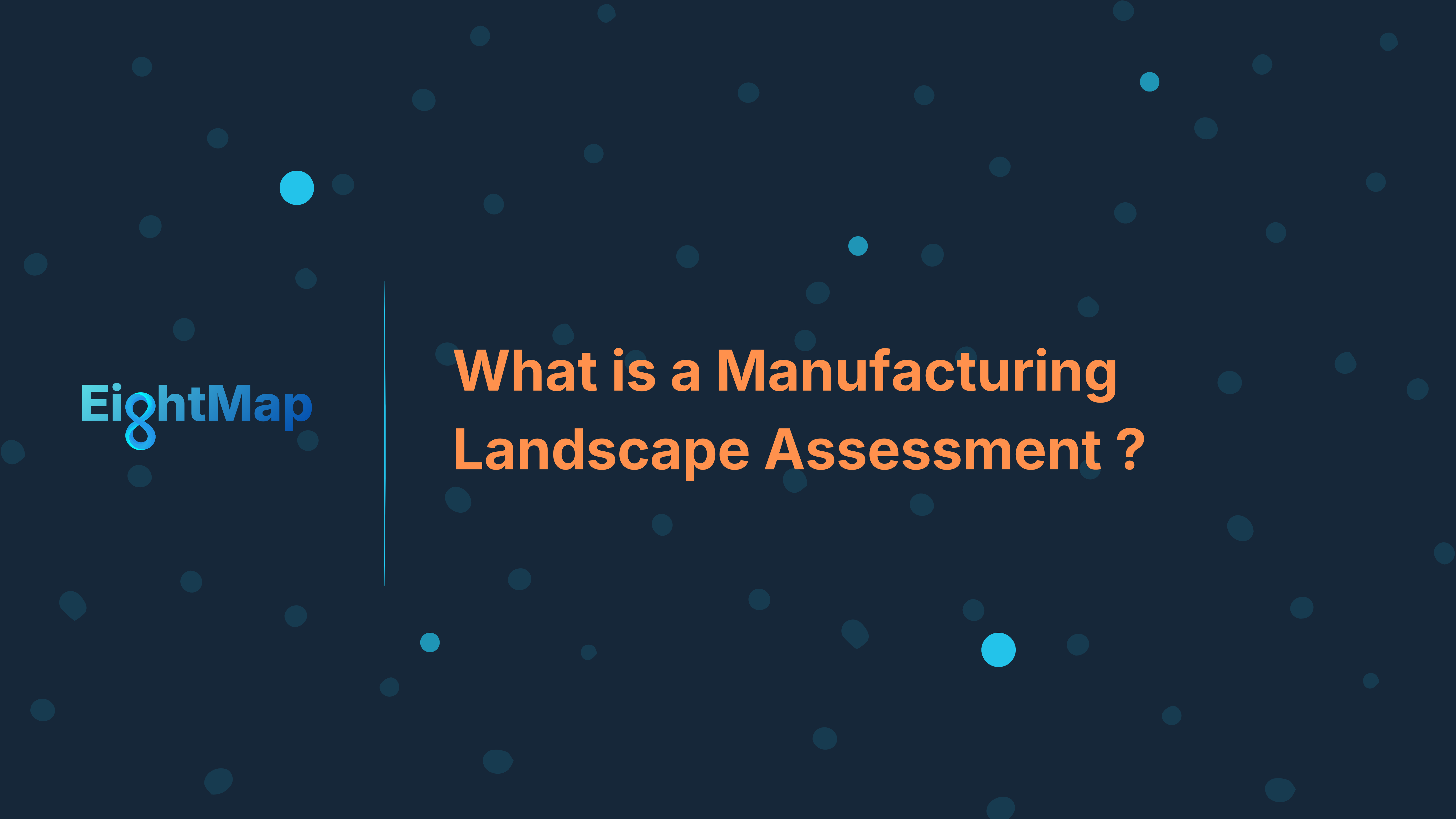 What is a Manufacturing Landscape Assessment? Breaking the Cycle of Costly Factory Audits